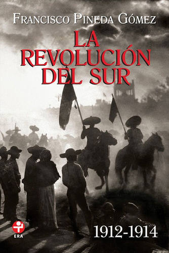 La revolución del sur: 1912-1914, de Pineda Gómez, Francisco. Editorial Ediciones Era en español, 2005
