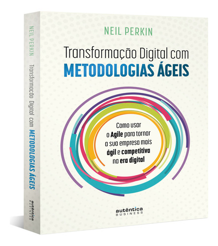 Transformação Digital Com Metodologias Ágeis: Como Usar O Agile Para Tornar Sua Empresa Mais Ágil E Competitiva Na Era Digital, De Neil Perkin. Editora Autentica Business, Capa Mole Em Português