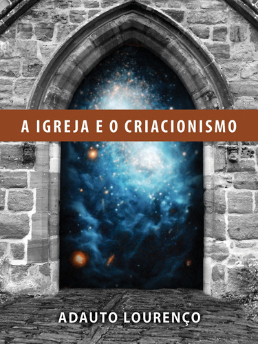 A Igreja e o Criacionismo, de J. B. Lourenço, Adauto. Editora Missão Evangélica Literária, capa mole em português, 2018
