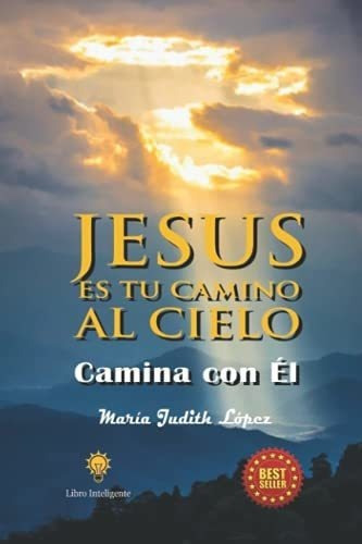 Jesus Es Tu Camino Al Cielo Camina Con El - Lopez,, De Lopez, Maria Judith. Editorial Independently Published En Español