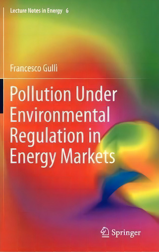 Pollution Under Environmental Regulation In Energy Markets, De Francesco Gulli. Lecture Tes In Energy, Vol. 1. Editorial Springer London Ltd, Tapa Dura En Inglés