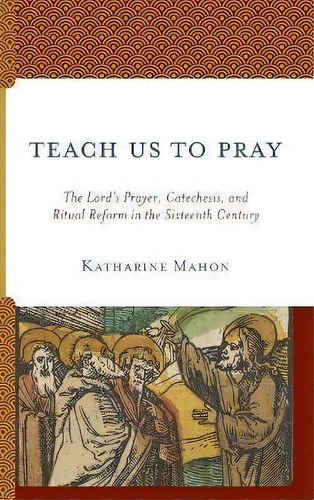 Teach Us To Pray : The Lord's Prayer, Catechesis, And Ritua, De Katharine Mahon. Editorial Rowman & Littlefield En Inglés