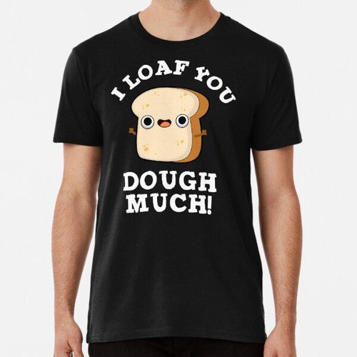 Remera I Loaf You Dough Much Funny Baking Bread Puns (bg Osc