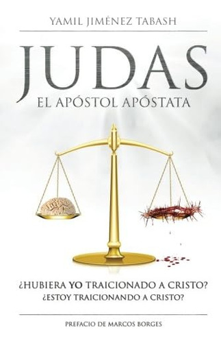 Libro: Judas El Apostol Apostata: ¿hubiera Yo Traicionado A