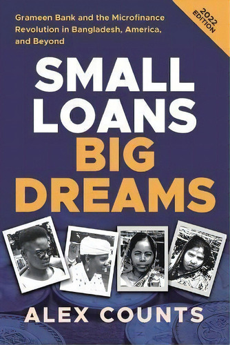Small Loans, Big Dreams, 2022 Edition : Grameen Bank And The Microfinance Revolution In Banglades..., De Alex Counts. Editorial Rivertowns Books, Tapa Blanda En Inglés