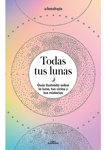 Todas Tus Lunas, de ERICA NOEMI FACEN. Editorial Alfaguara, tapa blanda, edición 2 en español, 2022