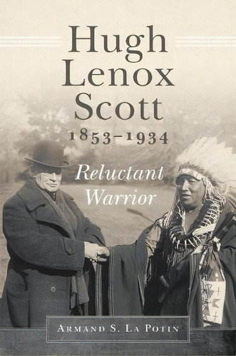 Hugh Lenox Scott, 1853-1934 : Reluctant Warrior, De Armand S. La Potin. Editorial University Of Oklahoma Press, Tapa Dura En Inglés