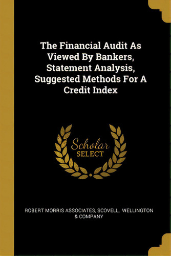 The Financial Audit As Viewed By Bankers, Statement Analysis, Suggested Methods For A Credit Index, De Associates, Robert Morris. Editorial Wentworth Pr, Tapa Blanda En Inglés