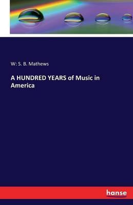 Libro A Hundred Years Of Music In America - W S B Mathews