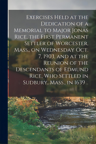 Exercises Held At The Dedication Of A Memorial To Major Jonas Rice, The First Permanent Settler O..., De Anonymous. Editorial Legare Street Pr, Tapa Blanda En Inglés