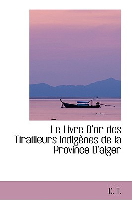 Libro Le Livre Dor Des Tirailleurs Indigã¨nes De La Provi...