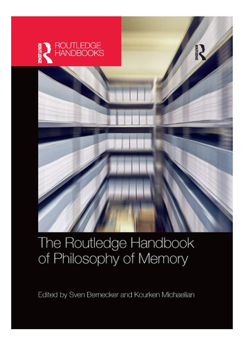 Livro: The Routledge Handbook Of Philosophy Of Memory (routledge Handbooks In Philosophy)