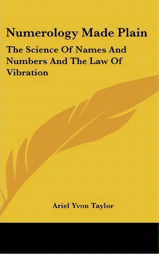 Numerology Made Plain : The Science Of Names And Numbers And The Law Of Vibration, De Ariel Yvon Taylor. Editorial Kessinger Publishing, Tapa Dura En Inglés
