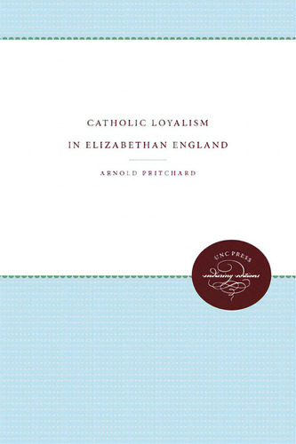 Catholic Loyalism In Elizabethan England, De Pritchard, Arnold., Vol. 1. Editorial Univ Of North Carolina Pr, Tapa Blanda En Inglés