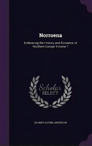Norroena: Embracing The History And Romance Of Northern Europe Volume 1, De Anderson, Rasmus Björn. Editorial Palala Pr, Tapa Dura En Inglés