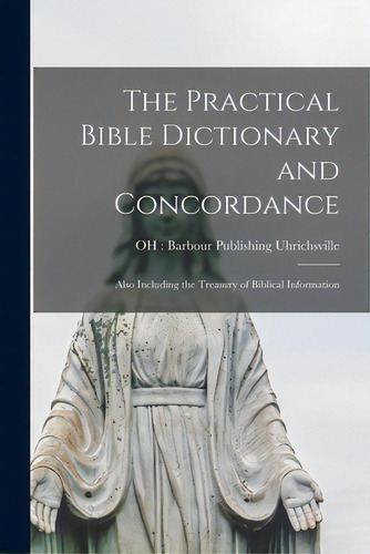 The Practical Bible Dictionary And Concordance: Also Including The Treasury Of Biblical Information, De Uhrichsville, Oh Barbour Publishing. Editorial Hassell Street Pr, Tapa Blanda En Inglés
