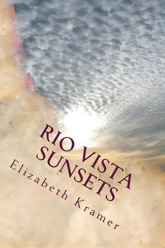Rio Vista Sunsets, De Elizabeth Kramer. Editorial Createspace Independent Publishing Platform, Tapa Blanda En Inglés