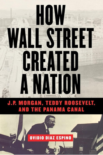 Libro: How Wall Street Created A Nation: J.p. Morgan, Teddy