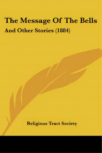The Message Of The Bells: And Other Stories (1884), De Religious Tract Society. Editorial Kessinger Pub Llc, Tapa Blanda En Inglés