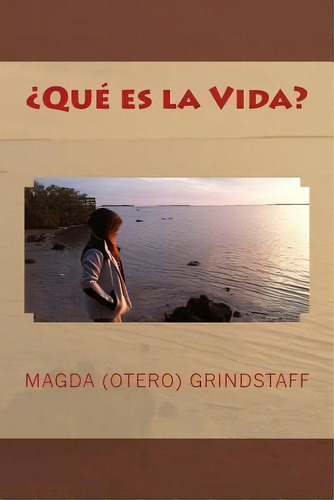 Qu Es La Vida?, De Magda (otero) Grindstaff. Editorial Createspace Independent Publishing Platform, Tapa Blanda En Español