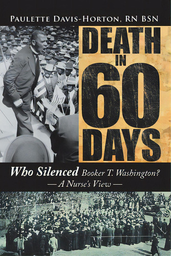 Death In 60 Days: Who Silenced Booker T. Washington? - A Nurse's View, De Davis-horton Bsn, Paulette. Editorial Authorhouse, Tapa Blanda En Inglés