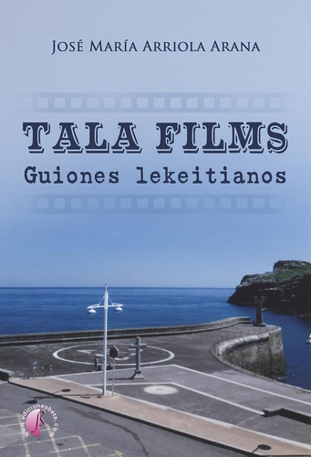 Libro: Tala Films. Guiones Lekeitianos. Arriola Arana, José 