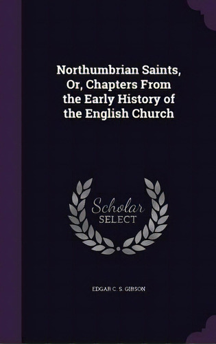 Northumbrian Saints, Or, Chapters From The Early History Of The English Church, De Gibson, Edgar C. S.. Editorial Palala Pr, Tapa Dura En Inglés