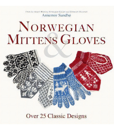Norwegian Mittens & Gloves: Over 25 Classic Designs, De Annemor Sundbo., Vol. 1. Editorial Trafalgar Square, Tapa Blanda En Inglés