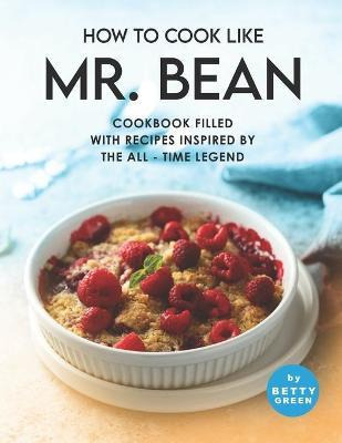 Libro How To Cook Like Mr. Bean : Cookbook Filled With Re...