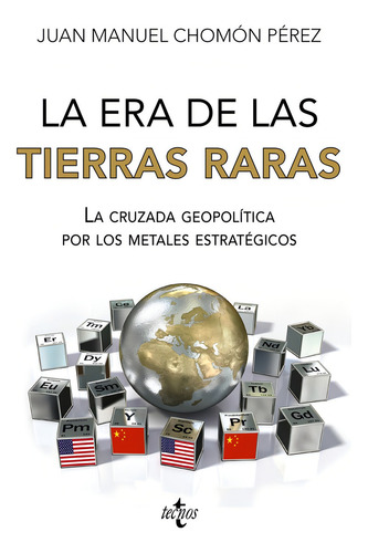 La Era De Las Tierras Raras: La Cruzada Geopolítica Por Los Metales Estratégicos, De Chomon Perez, Juan Manuel., Vol. 1. Editorial Tecnos, Tapa Blanda En Español