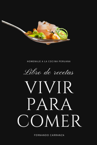 Libro: Vivir Para Comer: Libro De Recetas De Comida Peruana: