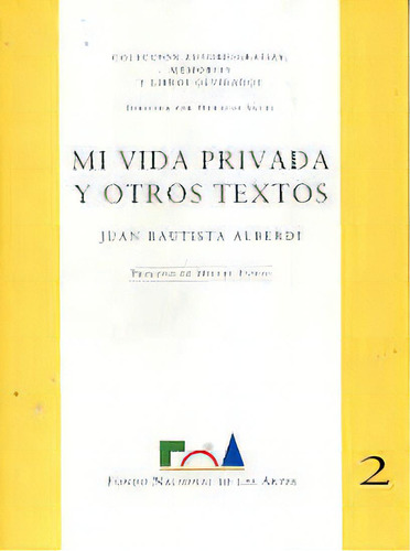 Mi Vida Privada Y Otros Textos, De Alberdi Juan Bautista. N/a, Vol. Volumen Unico. Editorial Fondo Nacional De Las Artes, Tapa Blanda, Edición 1 En Español