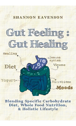 Gut Feeling: Gut Healing: Blending Specific Carbohydrate Diet, Whole Food Nutrition, & Holistic L..., De Eavenson, Shannon. Editorial Createspace, Tapa Blanda En Inglés