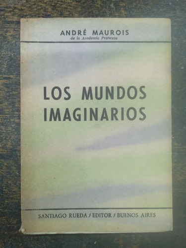 Los Mundos Imaginarios * Andre Maurois * Rueda 1959 *
