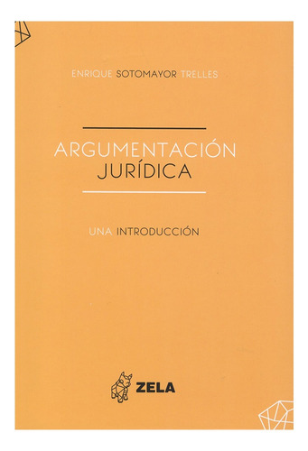 Argumentación Juridíca, De Sotomayor Trelles, José Enrique. Editorial Zela Grupo Editorial, Tapa Dura, Edición 1° Edición En Español, 2021