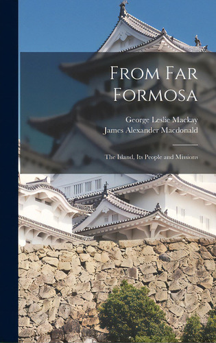 From Far Formosa: The Island, Its People And Missions, De Mackay, George Leslie 1844-1901. Editorial Legare Street Pr, Tapa Dura En Inglés