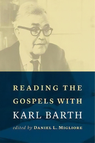 Reading The Gospels With Karl Barth, De Daniel L. Migliore. Editorial William B Eerdmans Publishing Co, Tapa Blanda En Inglés