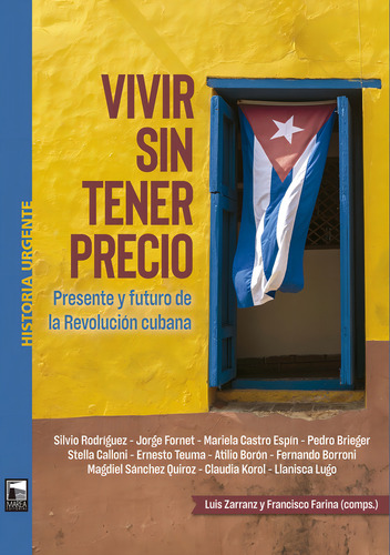 Vivir Sin Tener Precio: Presente Y Futuro De La Revolución Cubana, De Luis Zarranz / Francisc0 Farina (comp.). Historia Urgente, Vol. 1. Editorial Marea, Tapa Blanda, Edición 1 En Español