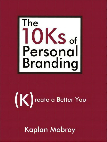 The 10ks Of Personal Branding: (k)reate A Better You, De Kaplan Mobray., Vol. 1. Editorial Iuniverse, Tapa Dura En Inglés