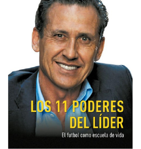 Los 11 Poderes Del Líder. El Futbol Como Escuela De Vida