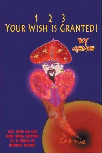 1, 2, 3 Your Wish Is Granted!, De Genie. Editorial Balboa Press, Tapa Dura En Inglés