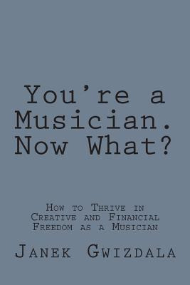 Libro You're A Musician. Now What? : How To Thrive In Cre...