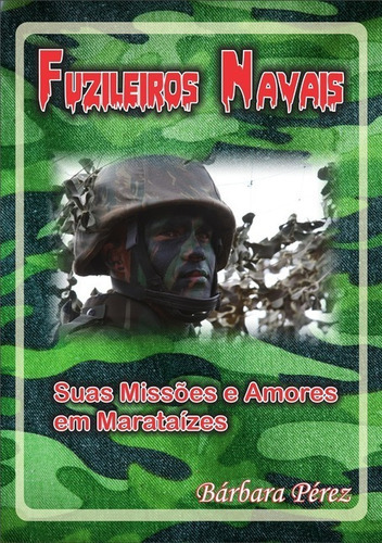 Fuzileiros Navais: Suas Missões & Amores Em Marataízes, De Bárbara Pérez. Série Não Aplicável, Vol. 1. Editora Clube De Autores, Capa Mole, Edição 2 Em Português, 2019