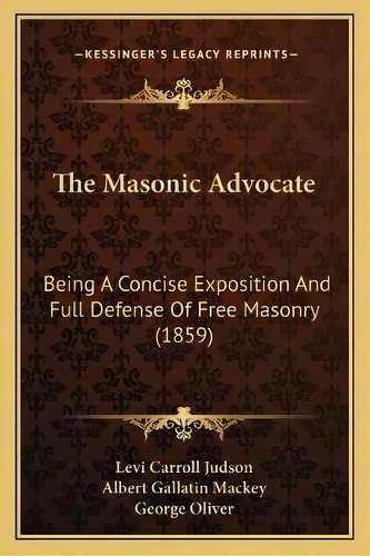 The Masonic Advocate : Being A Concise Exposition And Full Defense Of Free Masonry (1859), De Levi Carroll Judson. Editorial Kessinger Publishing, Tapa Blanda En Inglés