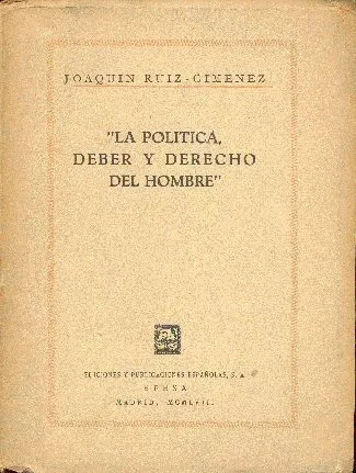 Joaquin Ruiz Gimenez: La Politica, Deber Y Derecho Del Hombr
