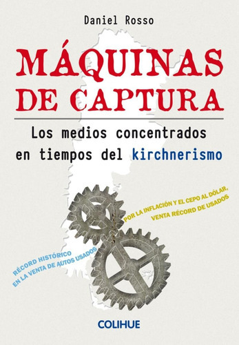 Máquinas De Captura: Los Medios Concentrados En Tiempos Del Kirchnerismo, De Daniel Rosso. Editorial Ediciones Colihue, Tapa Blanda, Edición 1 En Español, 2013