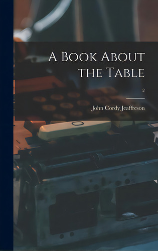 A Book About The Table; 2, De Jeaffreson, John Cordy 1831-1901. Editorial Legare Street Pr, Tapa Dura En Inglés