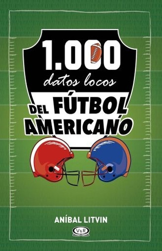 1000 datos locos del fútbol americano, de Litvin, Aníbal. Editorial VR Editoras, tapa blanda en español, 2017