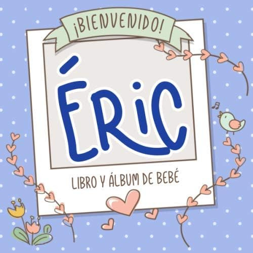 Libro: ¡bienvenido Éric! Libro Y Álbum De Bebé: Libro De Beb