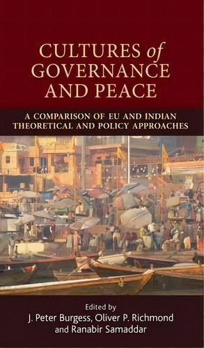 Cultures Of Governance And Peace : A Comparison Of Eu And Indian Theoretical And Policy Approaches, De J. Burgess. Editorial Manchester University Press, Tapa Dura En Inglés
